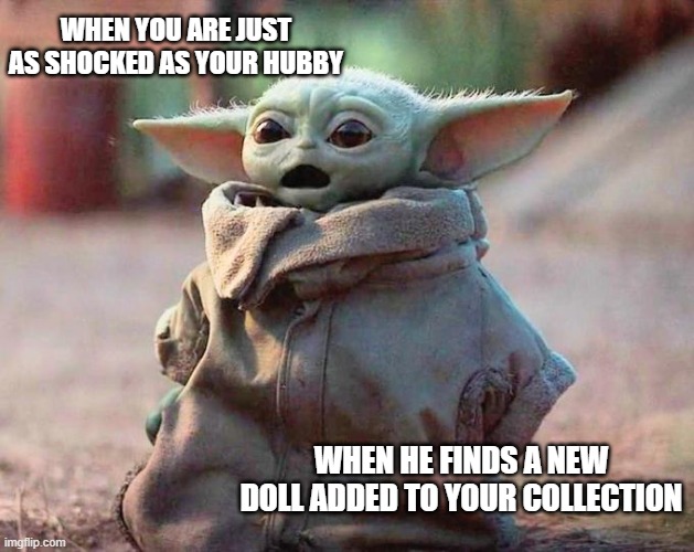 doll collecting | WHEN YOU ARE JUST AS SHOCKED AS YOUR HUBBY; WHEN HE FINDS A NEW DOLL ADDED TO YOUR COLLECTION | image tagged in surprised baby yoda | made w/ Imgflip meme maker
