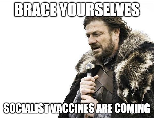 braceforvaccines | BRACE YOURSELVES; SOCIALIST VACCINES ARE COMING | image tagged in memes,brace yourselves x is coming | made w/ Imgflip meme maker