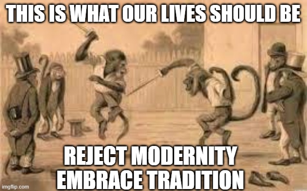 Poke | THIS IS WHAT OUR LIVES SHOULD BE; REJECT MODERNITY
EMBRACE TRADITION | image tagged in poke | made w/ Imgflip meme maker