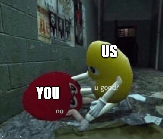 You good? | US YOU | image tagged in you good | made w/ Imgflip meme maker