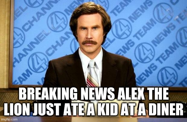 BREAKING NEWS | BREAKING NEWS ALEX THE LION JUST ATE A KID AT A DINER | image tagged in breaking news | made w/ Imgflip meme maker