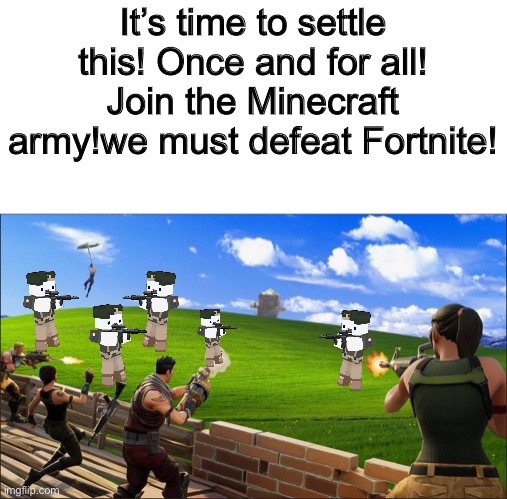 Join now or I’ll just draft u | It’s time to settle this! Once and for all! Join the Minecraft army!we must defeat Fortnite! | image tagged in fortnite sucks | made w/ Imgflip meme maker