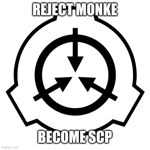 REJECT MONKE; BECOME SCP | made w/ Imgflip meme maker