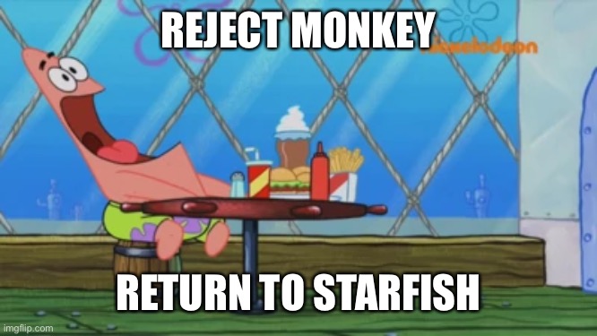 Avocados?from mexico?? | REJECT MONKEY; RETURN TO STARFISH | image tagged in patrick star | made w/ Imgflip meme maker