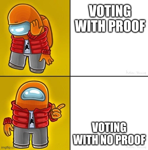 Among us Drake | VOTING WITH PROOF; VOTING WITH NO PROOF | image tagged in among us drake | made w/ Imgflip meme maker