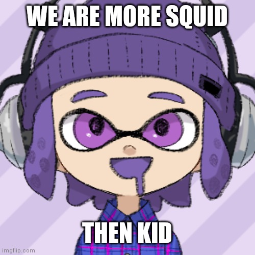 WE ARE MORE SQUID THEN KID | image tagged in bryce | made w/ Imgflip meme maker