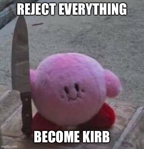 Poyo! | REJECT EVERYTHING; BECOME KIRB | image tagged in creepy kirby | made w/ Imgflip meme maker