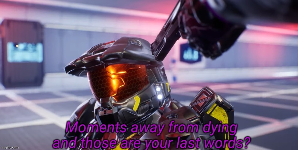 Moments away from dying and those are your last words | image tagged in moments away from dying and those are your last words | made w/ Imgflip meme maker