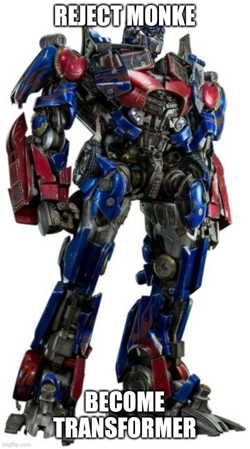 REJECT MONKE; BECOME TRANSFORMER | made w/ Imgflip meme maker