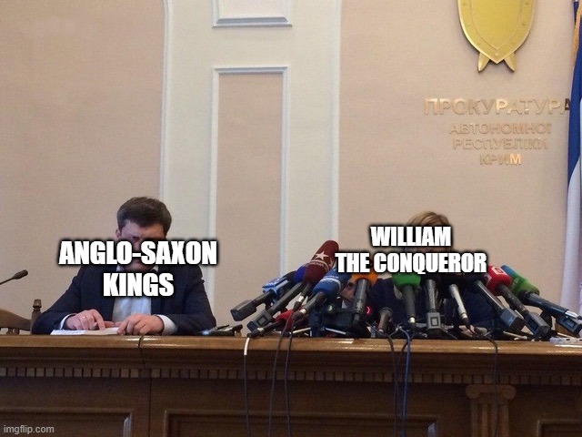 Reporter meme | ANGLO-SAXON KINGS; WILLIAM THE CONQUEROR | image tagged in reporter meme | made w/ Imgflip meme maker