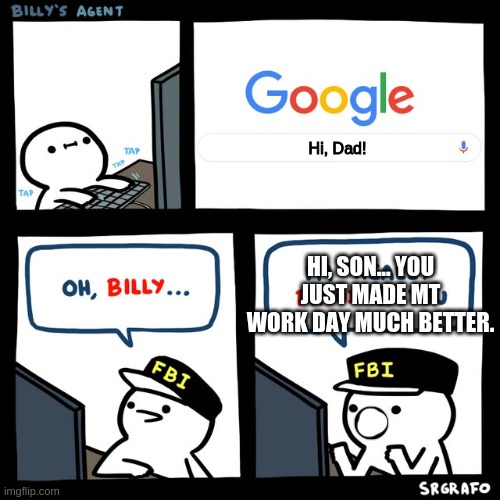 Billy's FBI Agent | Hi, Dad! HI, SON... YOU JUST MADE MT WORK DAY MUCH BETTER. | image tagged in billy's fbi agent | made w/ Imgflip meme maker