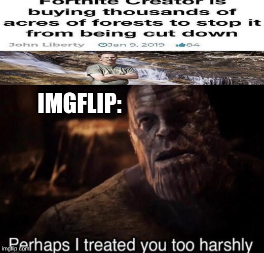 Oof.. | IMGFLIP: | image tagged in perhaps i treated you too harshly | made w/ Imgflip meme maker