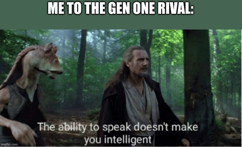 I beat your ass every time so shut up | ME TO THE GEN ONE RIVAL: | image tagged in star wars prequel qui-gon ability to speak | made w/ Imgflip meme maker