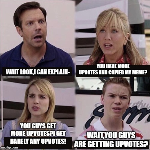 Wait,you guys are getting upvotes? | YOU HAVE MORE UPVOTES AND COPIED MY MEME? WAIT LOOK,I CAN EXPLAIN-; YOU GUYS GET MORE UPVOTES?I GET BARELY ANY UPVOTES! WAIT,YOU GUYS ARE GETTING UPVOTES? | image tagged in wait you guys are getting paid,upvotes,funny memes,reposts | made w/ Imgflip meme maker