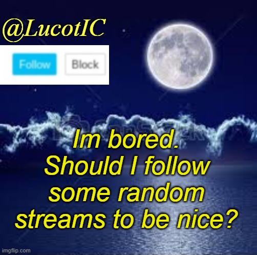 Should I? | Im bored. Should I follow some random streams to be nice? | image tagged in lucotic announcement 1 | made w/ Imgflip meme maker