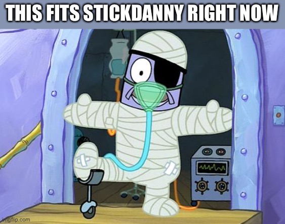 Injury Spongebob | THIS FITS STICKDANNY RIGHT NOW | image tagged in injury spongebob,stickdanny,ocs,memes | made w/ Imgflip meme maker