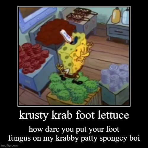 krusty krab foot lettuce | image tagged in demotivationals,spongebob | made w/ Imgflip demotivational maker