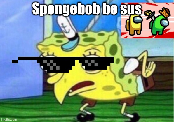 Mocking Spongebob | Spongebob be sus | image tagged in memes,mocking spongebob | made w/ Imgflip meme maker