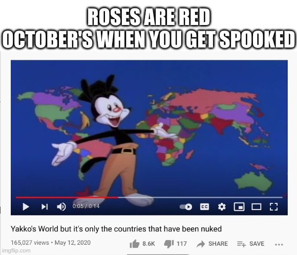 found this in my recommended so i made a poetry meme | ROSES ARE RED
OCTOBER'S WHEN YOU GET SPOOKED | image tagged in memes,funny,animaniacs,nuke,yakko,poetry | made w/ Imgflip meme maker