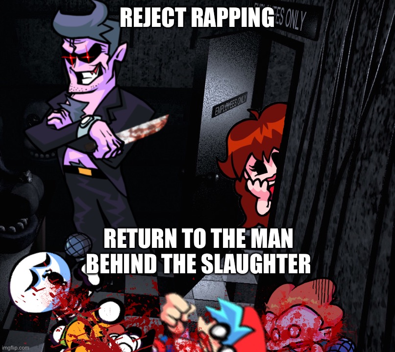 REJECT RAPPING; RETURN TO THE MAN BEHIND THE SLAUGHTER | image tagged in the dad behind the slaughter | made w/ Imgflip meme maker