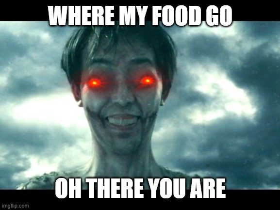 food | WHERE MY FOOD GO; OH THERE YOU ARE | image tagged in attack on titan movie | made w/ Imgflip meme maker