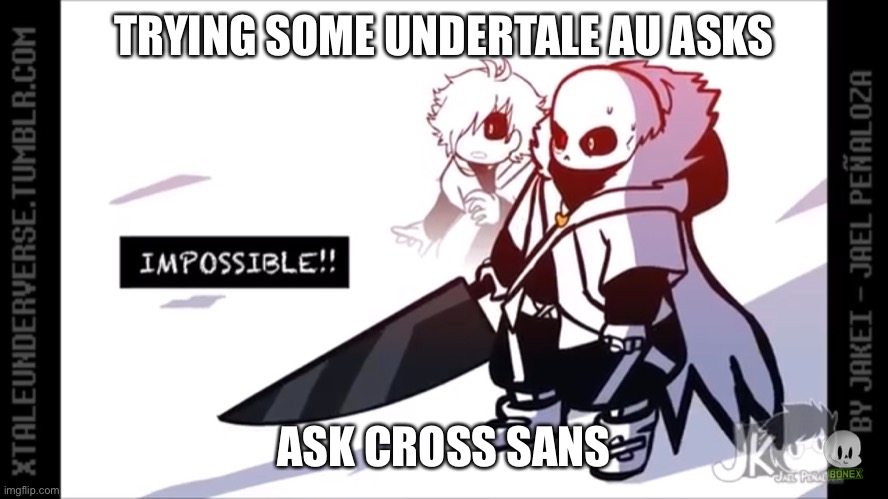 Cross Sans Impossible | TRYING SOME UNDERTALE AU ASKS; ASK CROSS SANS | image tagged in cross sans impossible | made w/ Imgflip meme maker