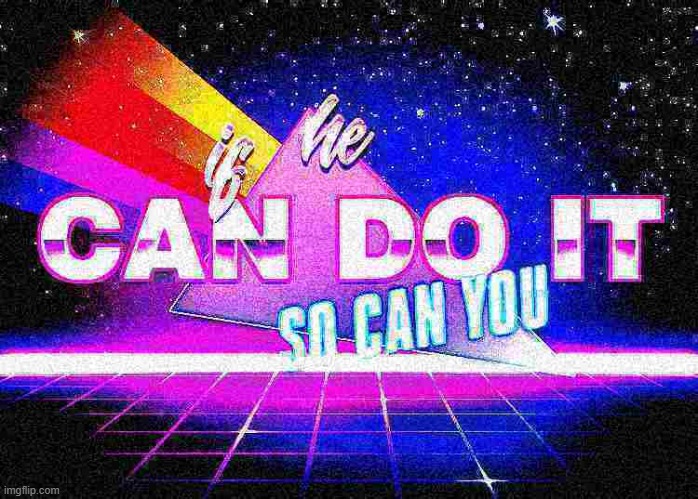 if he can do it so can you | image tagged in if he can do it so can you,retro,custom template,reactions,reaction,deep fried | made w/ Imgflip meme maker