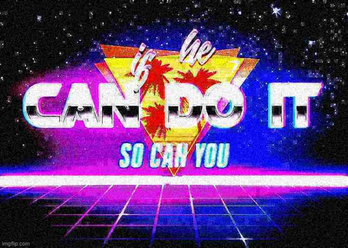 if he can do it so can you | image tagged in if he can do it so can you,retro,reactions,reaction,deep fried,deep fried hell | made w/ Imgflip meme maker