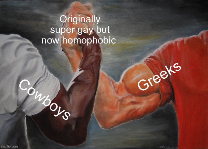 Epic Handshake | Originally super gay but now homophobic; Greeks; Cowboys | image tagged in memes,epic handshake,history,historical meme,lgbtq | made w/ Imgflip meme maker