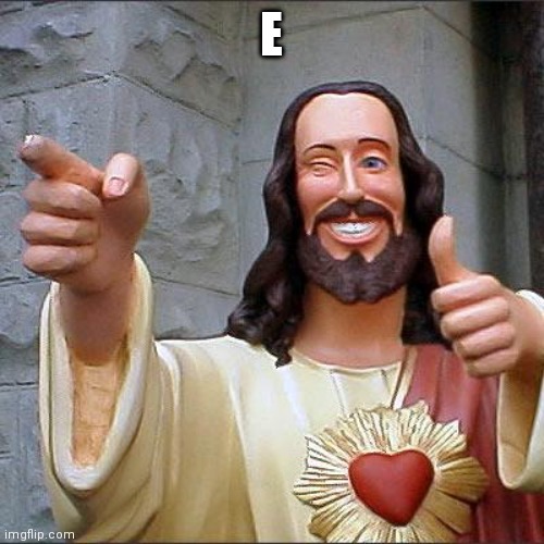 Buddy Christ | E | image tagged in memes,buddy christ | made w/ Imgflip meme maker