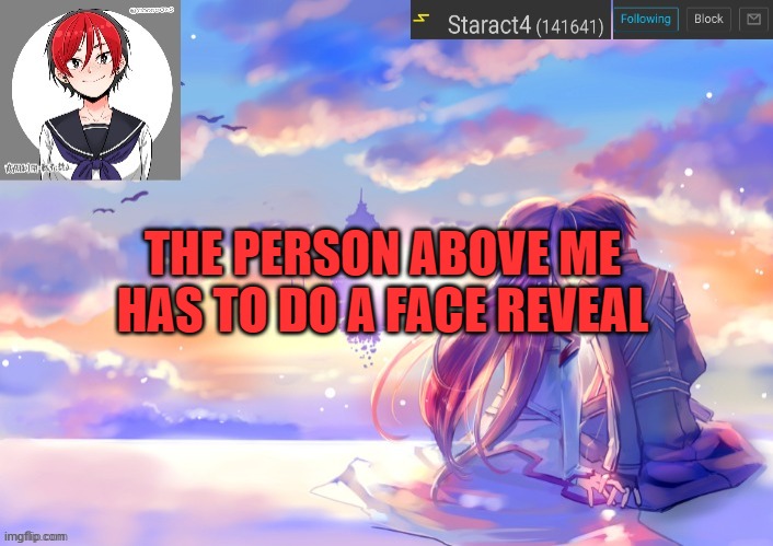 THE PERSON ABOVE ME HAS TO DO A FACE REVEAL | image tagged in starkugo trap sailor sword art online announcement trmplate | made w/ Imgflip meme maker