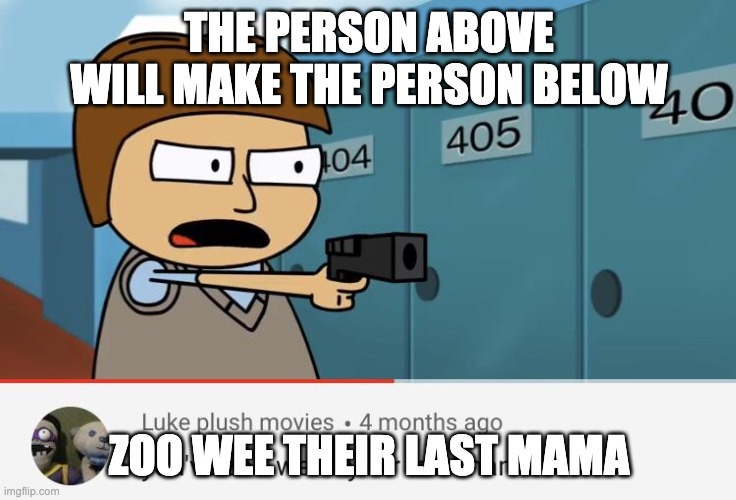 THE PERSON ABOVE WILL MAKE THE PERSON BELOW; ZOO WEE THEIR LAST MAMA | image tagged in you zoo-weed your last mama | made w/ Imgflip meme maker