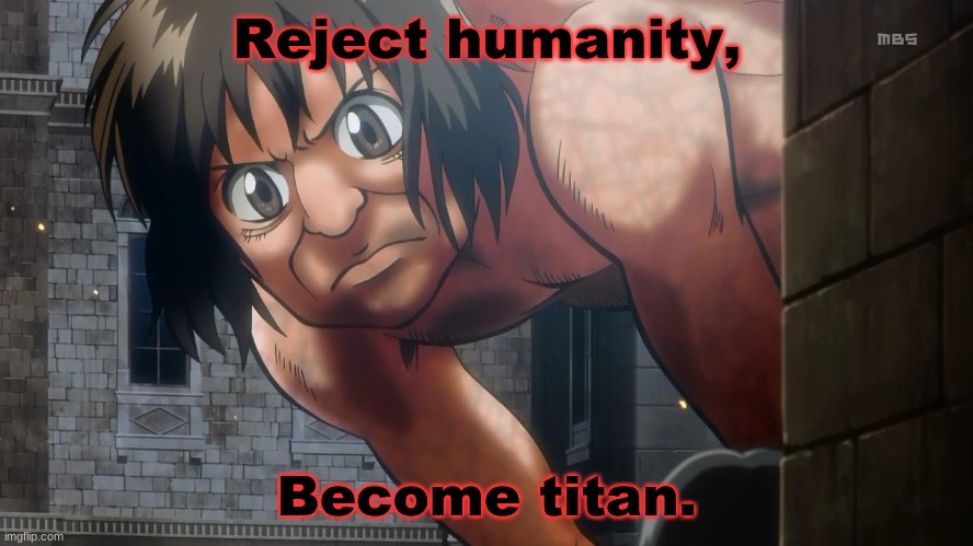 Reject humanity, Become titan. | made w/ Imgflip meme maker