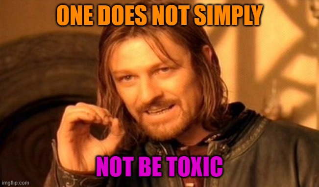 One Does Not Simply Meme | ONE DOES NOT SIMPLY NOT BE TOXIC | image tagged in memes,one does not simply | made w/ Imgflip meme maker