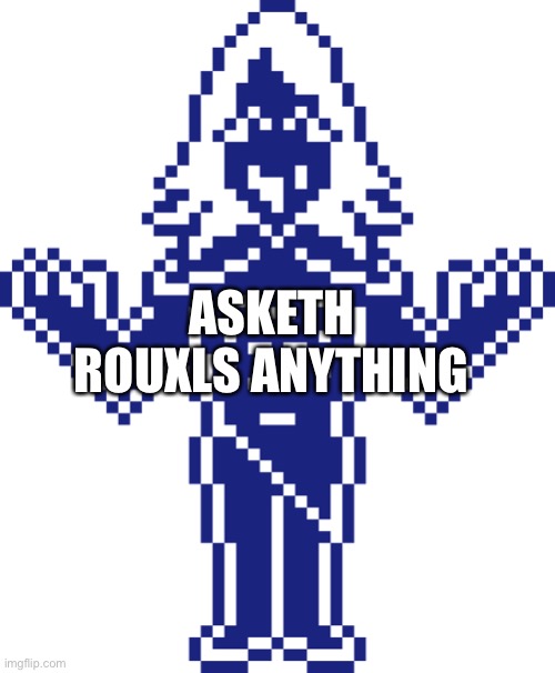 This is my first time doing one of these, so wish me luck worms! | ASKETH ROUXLS ANYTHING | image tagged in undertale | made w/ Imgflip meme maker