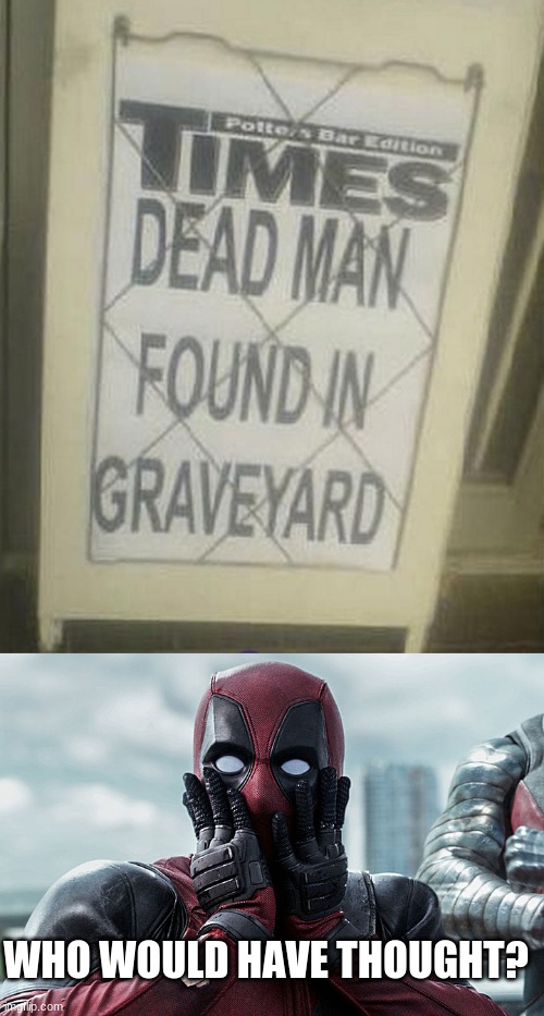 BREAKING NEWS! | WHO WOULD HAVE THOUGHT? | image tagged in deadpool - gasp | made w/ Imgflip meme maker