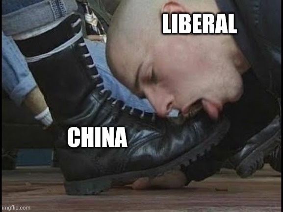 Boot Licker | LIBERAL; CHINA | image tagged in boot licker | made w/ Imgflip meme maker