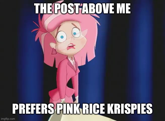 I’m running out of ideas for this.. and the only one I have left is the switch things. | THE POST ABOVE ME; PREFERS PINK RICE KRISPIES | image tagged in ms pink | made w/ Imgflip meme maker