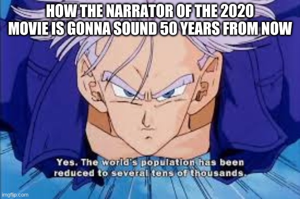 HOW THE NARRATOR OF THE 2020 MOVIE IS GONNA SOUND 50 YEARS FROM NOW | made w/ Imgflip meme maker