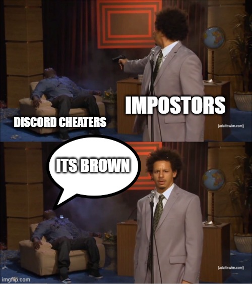 sigh... | IMPOSTORS; DISCORD CHEATERS; ITS BROWN | image tagged in memes,who killed hannibal,among us,among us meeting | made w/ Imgflip meme maker