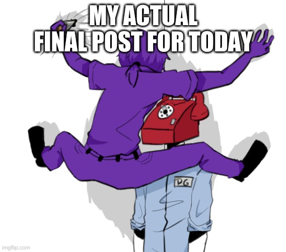 GN | MY ACTUAL FINAL POST FOR TODAY | image tagged in memes,funny,purple guy,the man behind the slaughter,phone guy,fnaf | made w/ Imgflip meme maker