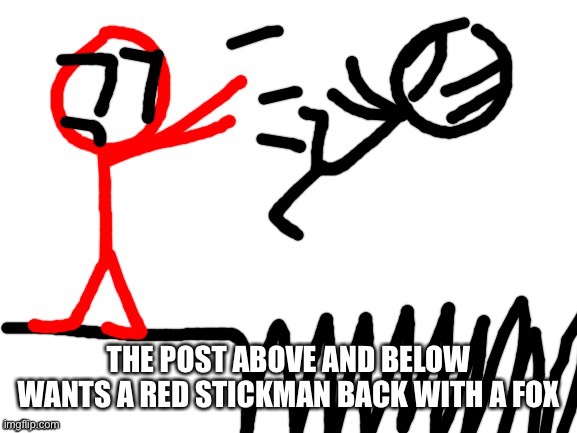 Stickdanny throwing someone into Spikes | THE POST ABOVE AND BELOW WANTS A RED STICKMAN BACK WITH A FOX | image tagged in stickdanny throwing someone into spikes | made w/ Imgflip meme maker