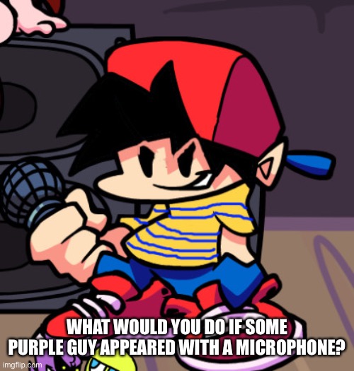 Ness but Friday night Funkin | WHAT WOULD YOU DO IF SOME PURPLE GUY APPEARED WITH A MICROPHONE? | image tagged in ness but friday night funkin | made w/ Imgflip meme maker