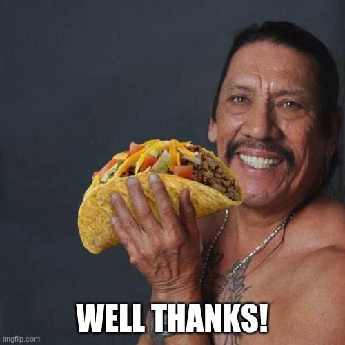 Taco Tuesday | WELL THANKS! | image tagged in taco tuesday | made w/ Imgflip meme maker