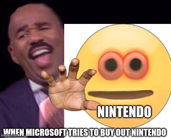 NINTENDO; WHEN MICROSOFT TRIES TO BUY OUT NINTENDO | image tagged in memes | made w/ Imgflip meme maker