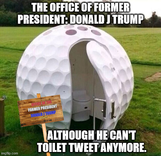 Trump can't even TIK TOK: they banned him before he could ban them! | THE OFFICE OF FORMER PRESIDENT: DONALD J TRUMP; ALTHOUGH HE CAN'T TOILET TWEET ANYMORE. | image tagged in ex-president,toilet,trump | made w/ Imgflip meme maker