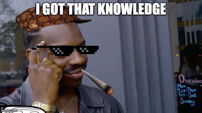 Roll Safe Think About It Meme | I GOT THAT KNOWLEDGE | image tagged in memes,roll safe think about it | made w/ Imgflip meme maker