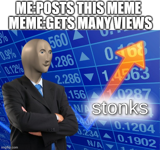stonks | ME:POSTS THIS MEME; MEME:GETS MANY VIEWS | image tagged in stonks | made w/ Imgflip meme maker