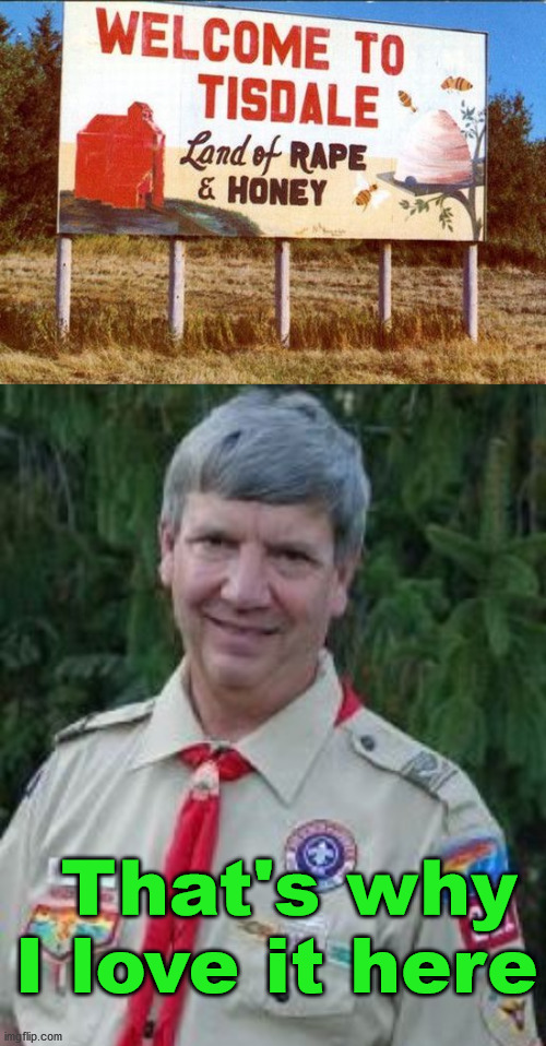 That's why I love it here | image tagged in memes,harmless scout leader,dark humor | made w/ Imgflip meme maker