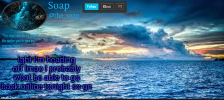 Soaps ocean template | Ight I'm heading off lmao I probably wont be able to go back online tonight so gn | image tagged in soaps ocean template | made w/ Imgflip meme maker